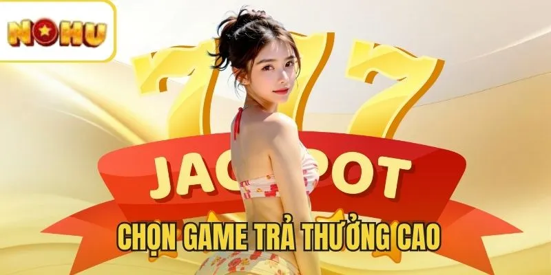 Chọn game trả thưởng cao