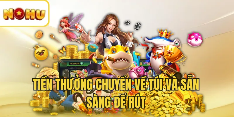 Tiền thưởng chuyển về túi và sẵn sàng để rút